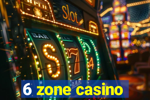 6 zone casino